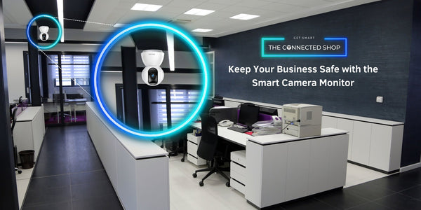 Keep Your Business Safe with the Smart Camera Monitor - The Connected Shop