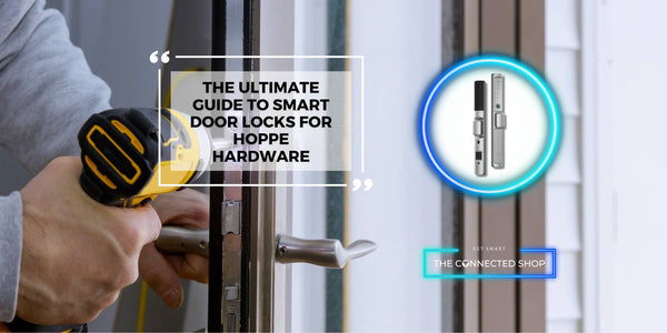 The Ultimate Guide to Smart Door Locks for Hoppe Hardware - The Connected Shop