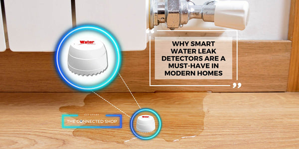 Why Smart Water Leak Detectors Are a Must-Have in Modern Homes - The Connected Shop